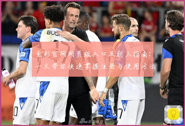 竞彩官网网页版入口及新人指南：一文带你快速掌握注册与使用方法