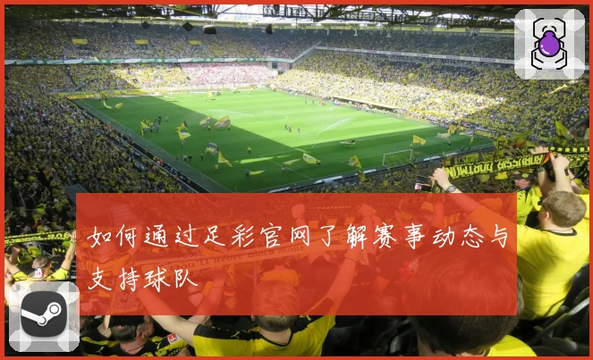 如何通过足彩官网了解赛事动态与支持球队