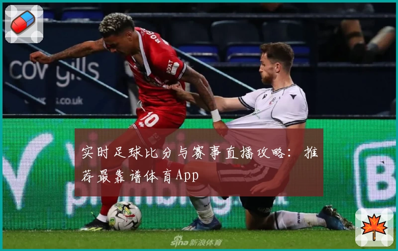 实时足球比分与赛事直播攻略：推荐最靠谱体育App