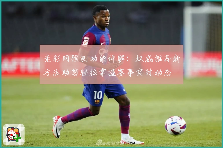 竞彩网预测功能详解：权威推荐新方法助您轻松掌握赛事实时动态