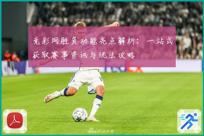 竞彩网胜负功能亮点解析：一站式获取赛事资讯与玩法攻略