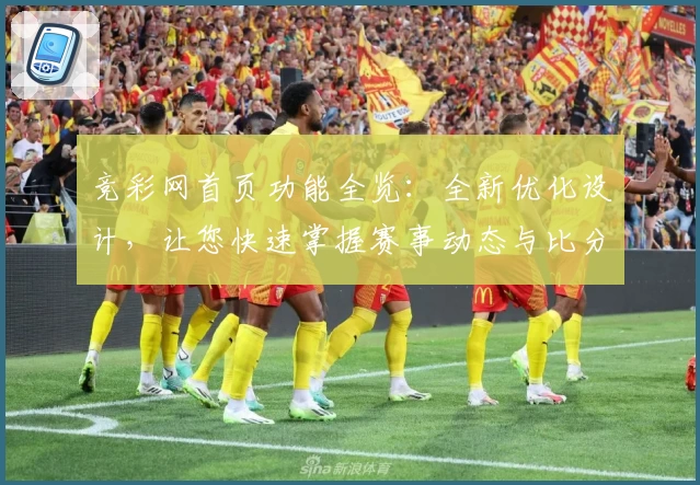 竞彩网首页功能全览：全新优化设计，让您快速掌握赛事动态与比分资讯