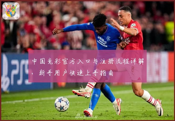 中国竞彩官方入口与注册流程详解，新手用户快速上手指南