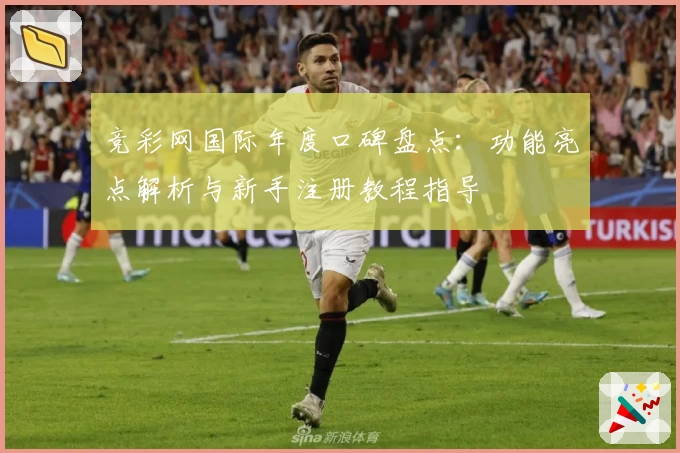 竞彩网国际年度口碑盘点：功能亮点解析与新手注册教程指导