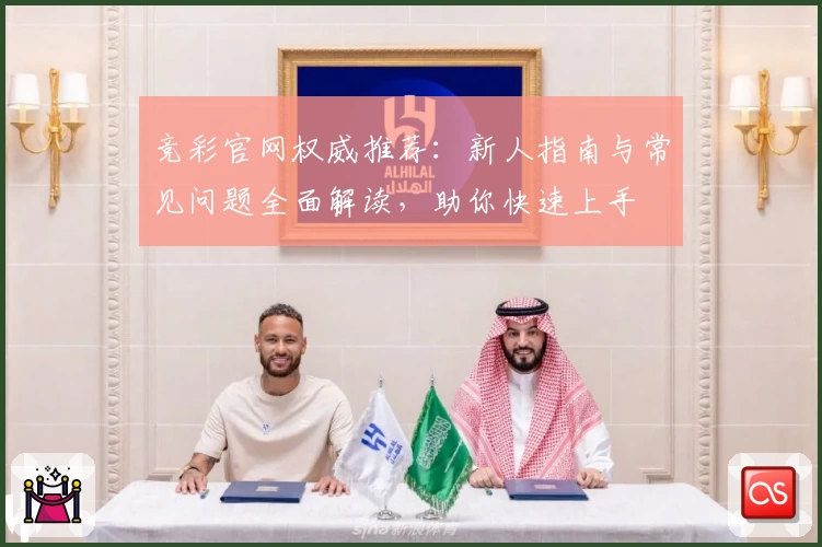 竞彩官网权威推荐：新人指南与常见问题全面解读，助你快速上手